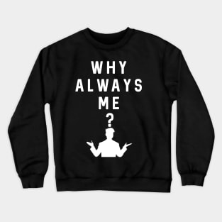 Why Always Me? Crewneck Sweatshirt